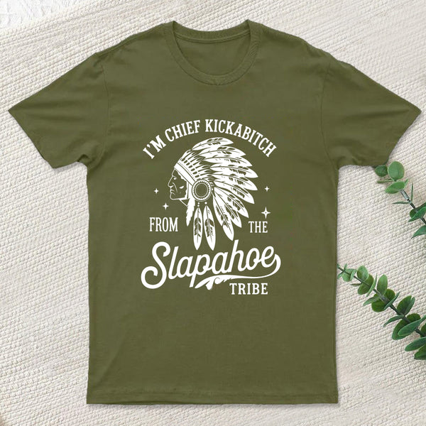 I'm Chief Kickabitch From The Slapahoe Tribe T Shirt
