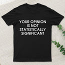 Your Opinion Is Not Statistically Significant Inkestyle T-Shirt