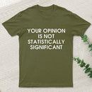 Your Opinion Is Not Statistically Significant Inkestyle T-Shirt