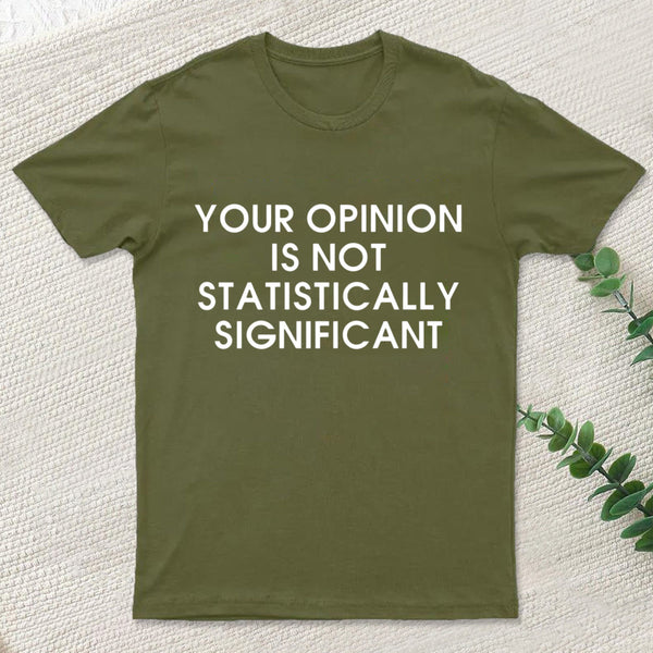 Your Opinion Is Not Statistically Significant Inkestyle T-Shirt