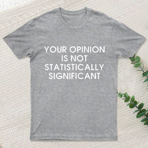 Your Opinion Is Not Statistically Significant Inkestyle T-Shirt