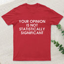Your Opinion Is Not Statistically Significant Inkestyle T-Shirt