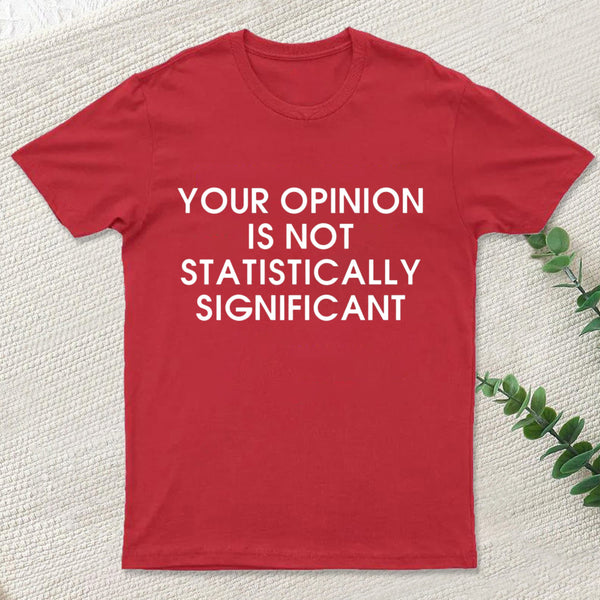 Your Opinion Is Not Statistically Significant Inkestyle T-Shirt