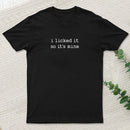 I Licked It So Its Mine T-Shirt