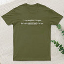 I Can Explain It To You But Can't Understand It For Your T-Shirt