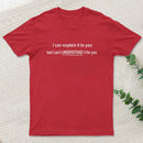 I Can Explain It To You But Can't Understand It For Your T-Shirt
