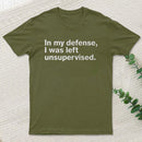In My Defense, I Was Left Unsupervised T-Shirt