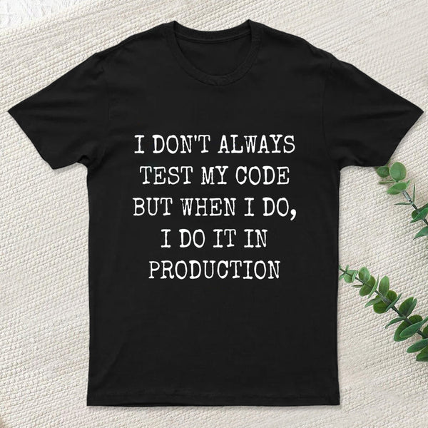 I Test My Code In Production T-Shirt