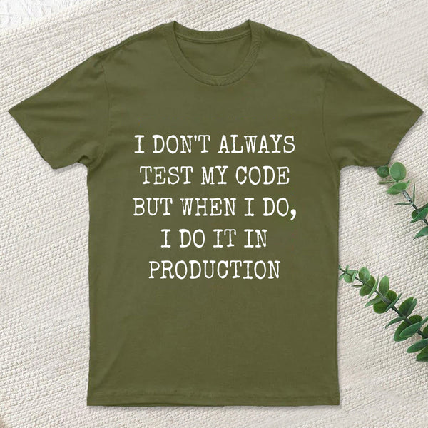 I Test My Code In Production T-Shirt