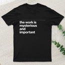 The Work is Mysterious and Important T-Shirt