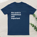 The Work is Mysterious and Important T-Shirt