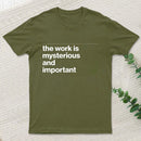 The Work is Mysterious and Important T-Shirt