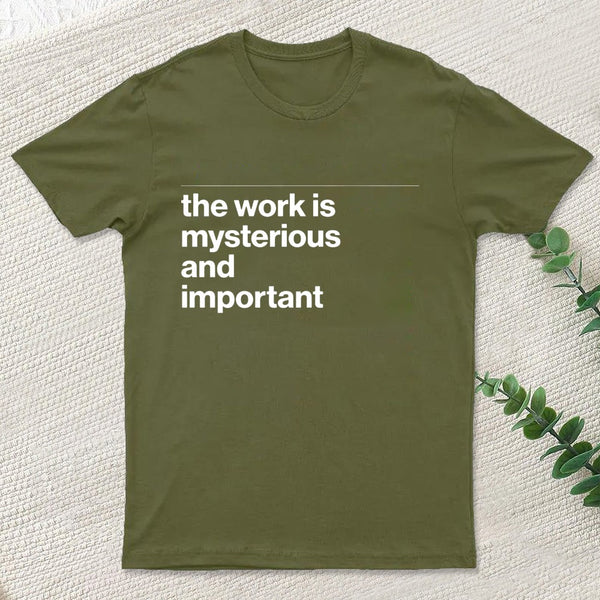 The Work is Mysterious and Important T-Shirt
