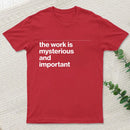 The Work is Mysterious and Important T-Shirt