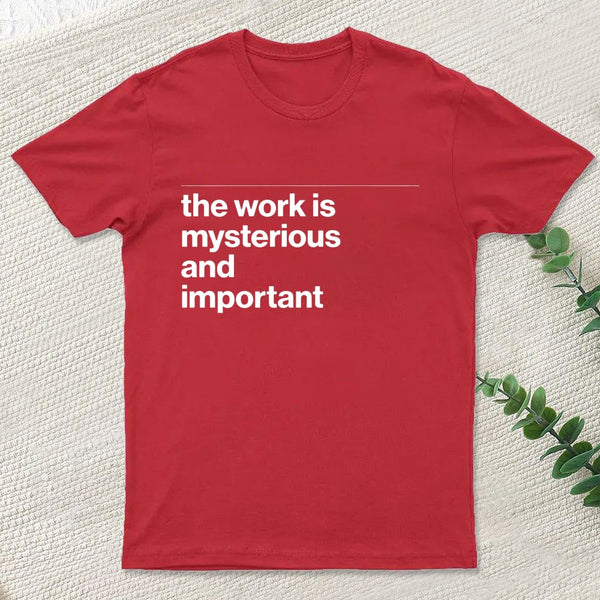 The Work is Mysterious and Important T-Shirt