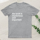 The Work is Mysterious and Important T-Shirt