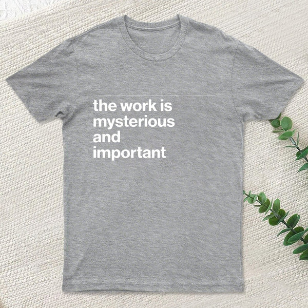 The Work is Mysterious and Important T-Shirt