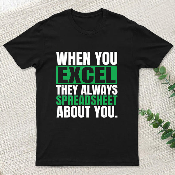 When You Excel They Always Spreadsheet About You T-Shirt