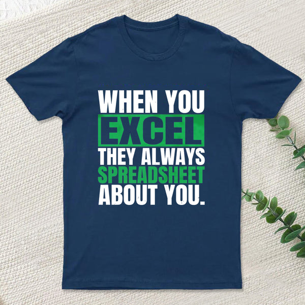 When You Excel They Always Spreadsheet About You T-Shirt