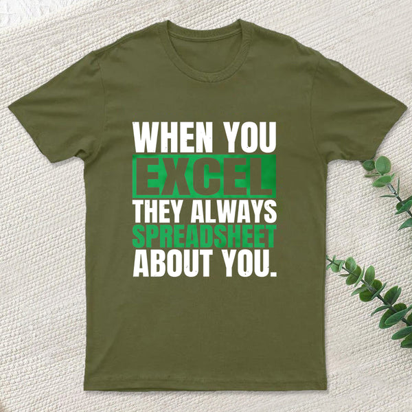 When You Excel They Always Spreadsheet About You T-Shirt
