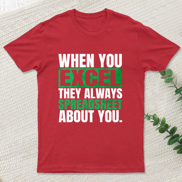 When You Excel They Always Spreadsheet About You T-Shirt