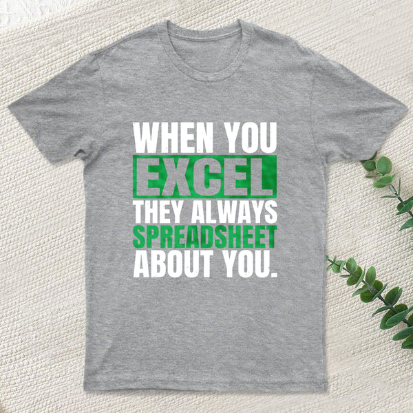 When You Excel They Always Spreadsheet About You T-Shirt