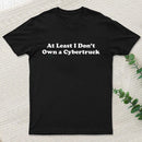 At Least I Don't Own A Cybertruck T-Shirt