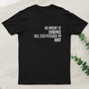 No Amount Of Evidence Will Ever Persuade An Idiot T-Shirt