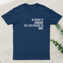 No Amount Of Evidence Will Ever Persuade An Idiot T-Shirt