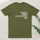 No Amount Of Evidence Will Ever Persuade An Idiot T-Shirt
