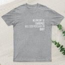 No Amount Of Evidence Will Ever Persuade An Idiot T-Shirt