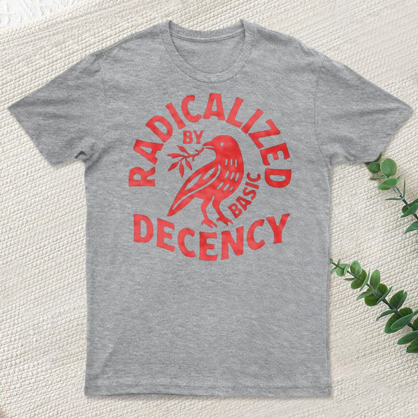 Radicalized By Basic Decency T-Shirt