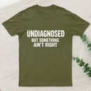 Undiagnosed But Something Aint Right T-Shirt