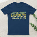Still Not Old Enough To Know Better T-Shirt