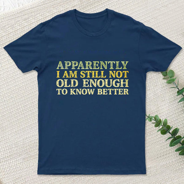 Still Not Old Enough To Know Better T-Shirt