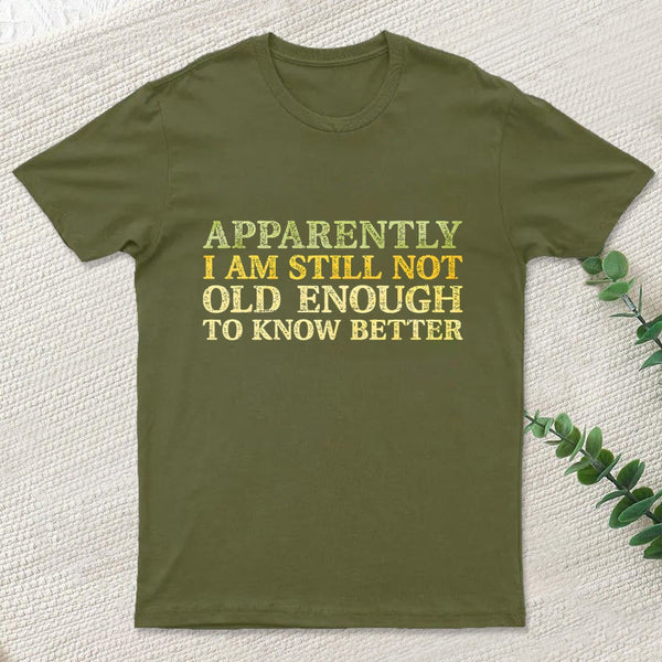 Still Not Old Enough To Know Better T-Shirt
