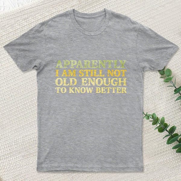 Still Not Old Enough To Know Better T-Shirt