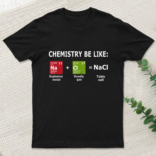 Chemistry Be Like T-Shirt
