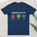 Chemistry Be Like T-Shirt