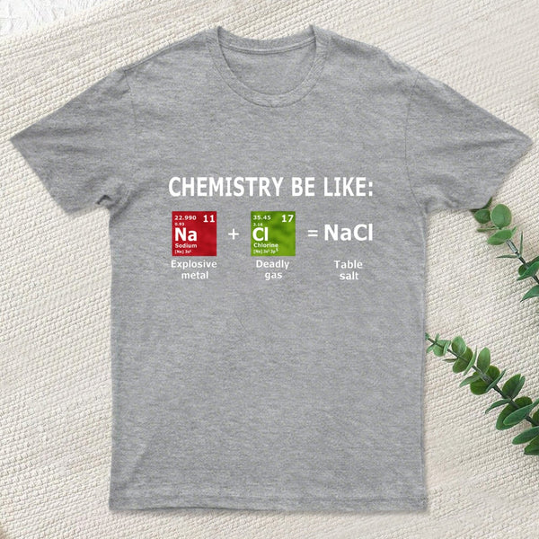 Chemistry Be Like T-Shirt