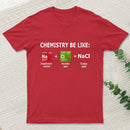 Chemistry Be Like T-Shirt