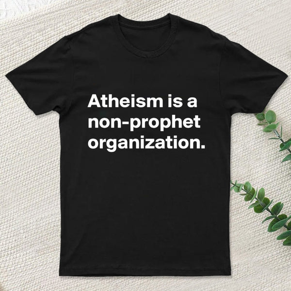 Atheism Is A Non Prophet Organization T-Shirt