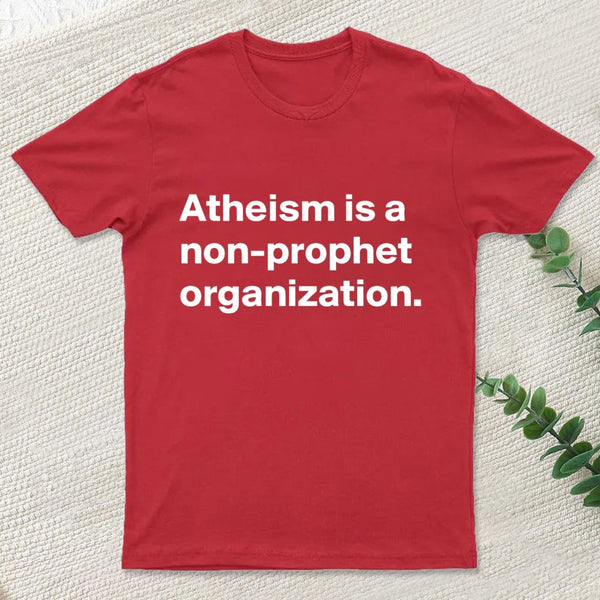 Atheism Is A Non Prophet Organization T-Shirt