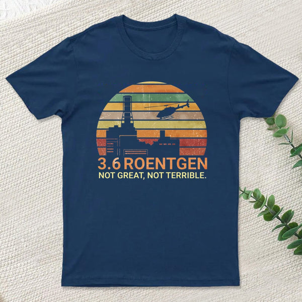 3.6 Roentgen Not Great Not Terrible Chernobyl T-Shirt