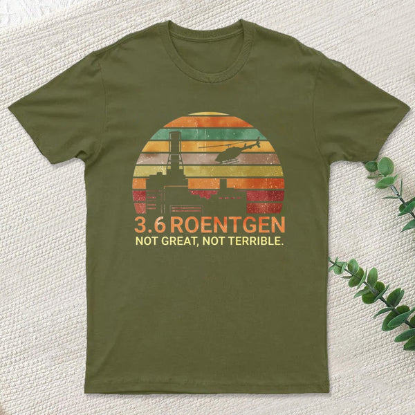 3.6 Roentgen Not Great Not Terrible Chernobyl T-Shirt