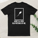 Here'S A Very Old Picture Of Me T-Shirt