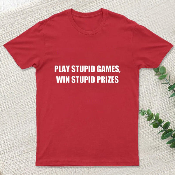 Play Stupid Games Win Stupid Prizes T-Shirt