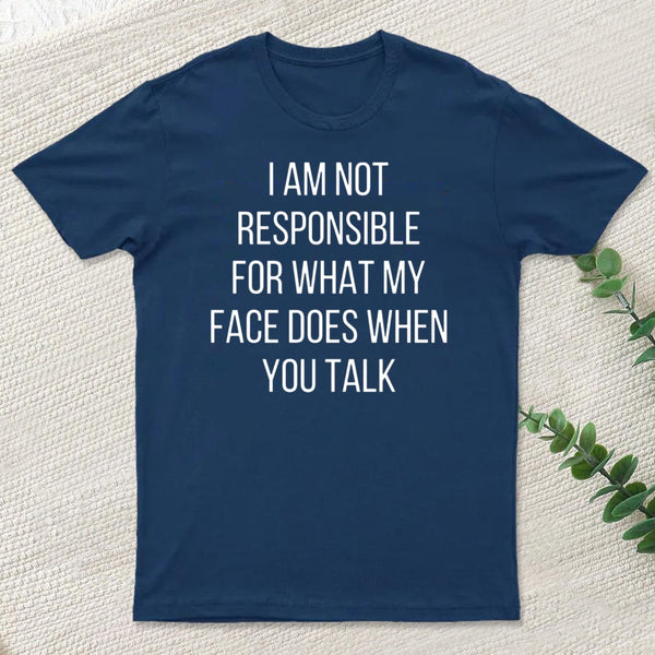 I Am Not Responsible For What My Face Does T-Shirt