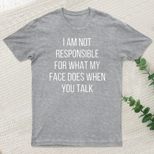 I Am Not Responsible For What My Face Does T-Shirt