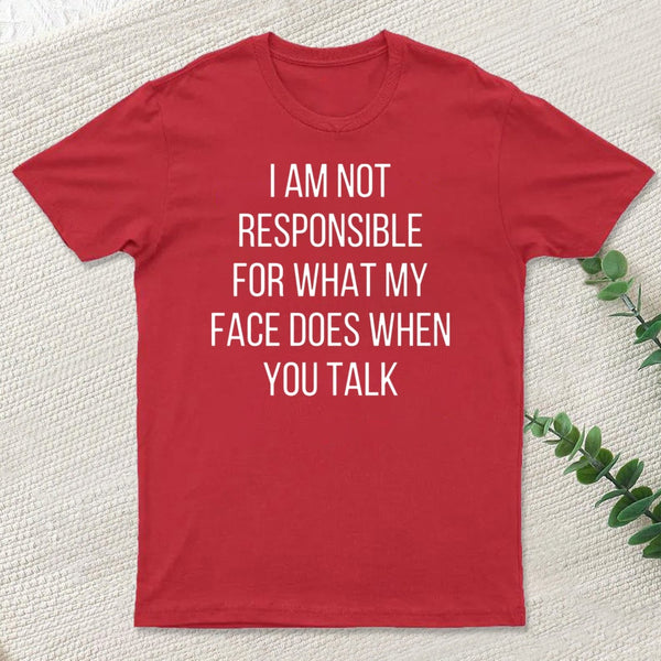I Am Not Responsible For What My Face Does T-Shirt